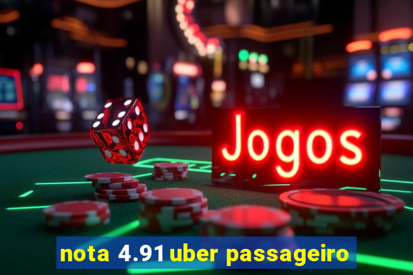 nota 4.91 uber passageiro